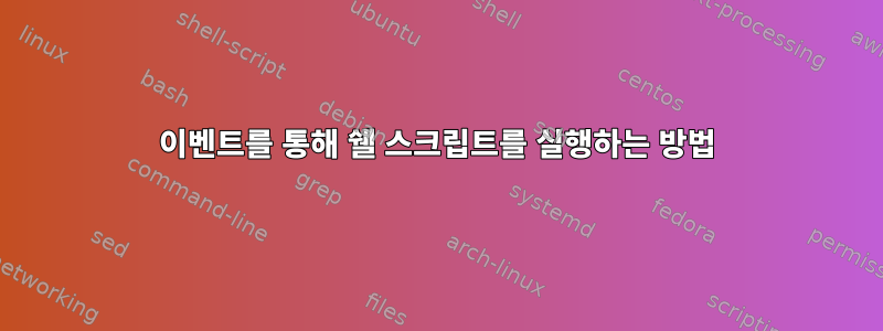 이벤트를 통해 쉘 스크립트를 실행하는 방법