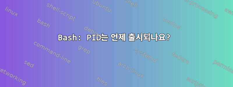 Bash: PID는 언제 출시되나요?