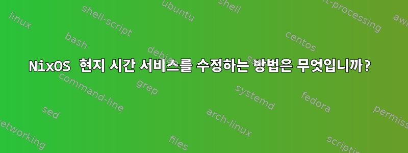 NixOS 현지 시간 서비스를 수정하는 방법은 무엇입니까?