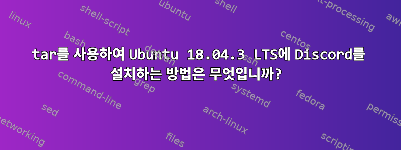 tar를 사용하여 Ubuntu 18.04.3 LTS에 Discord를 설치하는 방법은 무엇입니까?