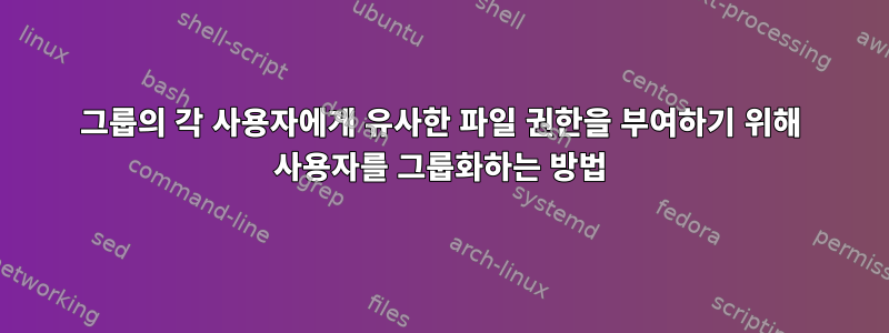 그룹의 각 사용자에게 유사한 파일 권한을 부여하기 위해 사용자를 그룹화하는 방법