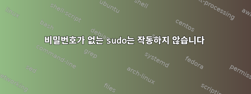 비밀번호가 없는 sudo는 작동하지 않습니다