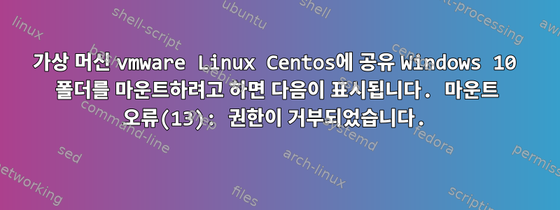 가상 머신 vmware Linux Centos에 공유 Windows 10 폴더를 마운트하려고 하면 다음이 표시됩니다. 마운트 오류(13): 권한이 거부되었습니다.