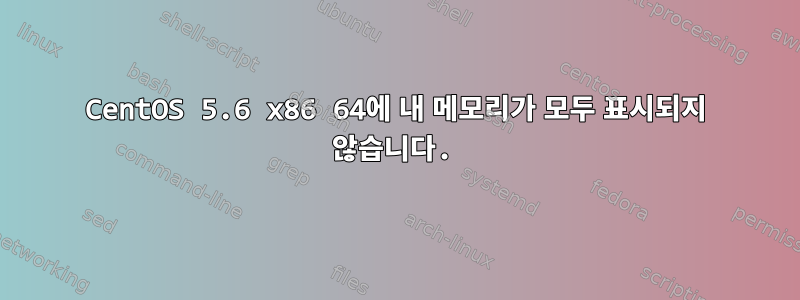 CentOS 5.6 x86 64에 내 메모리가 모두 표시되지 않습니다.