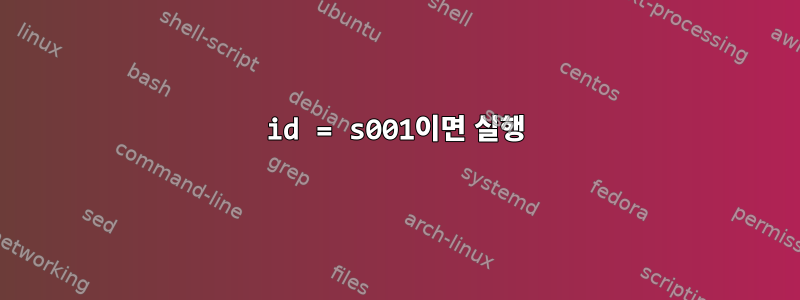 id = s001이면 실행