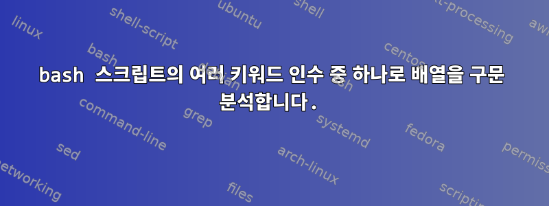 bash 스크립트의 여러 키워드 인수 중 하나로 배열을 구문 분석합니다.