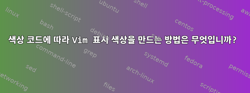 색상 코드에 따라 Vim 표시 색상을 만드는 방법은 무엇입니까?