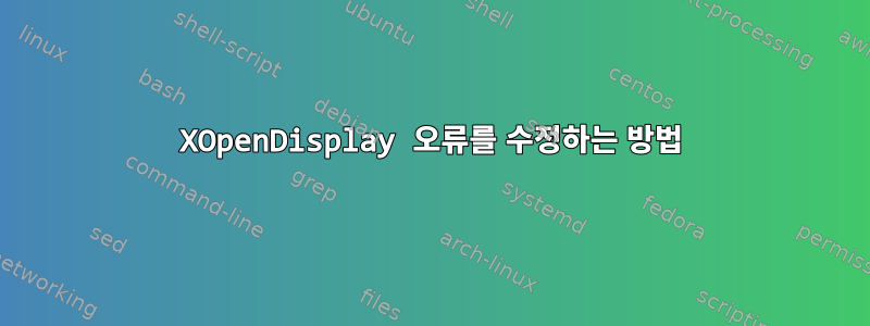 XOpenDisplay 오류를 수정하는 방법