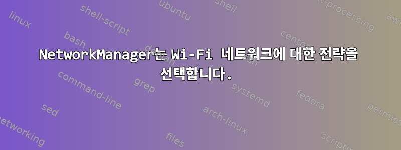 NetworkManager는 Wi-Fi 네트워크에 대한 전략을 선택합니다.