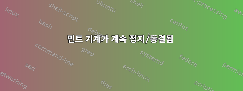 민트 기계가 계속 정지/동결됨