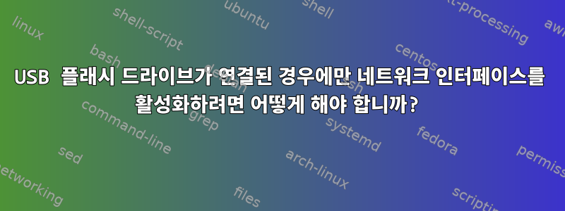 USB 플래시 드라이브가 연결된 경우에만 네트워크 인터페이스를 활성화하려면 어떻게 해야 합니까?