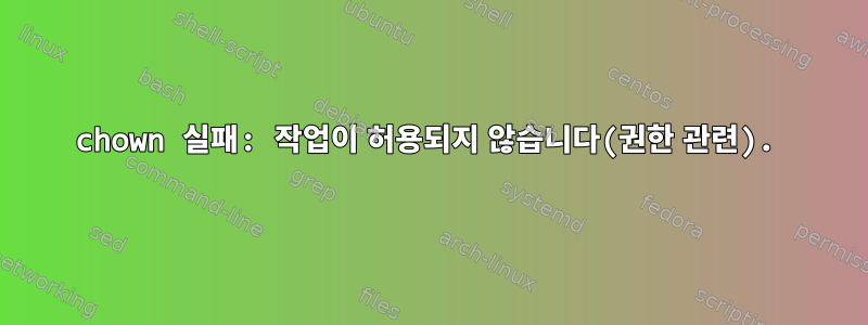 chown 실패: 작업이 허용되지 않습니다(권한 관련).