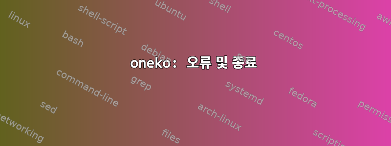 oneko: 오류 및 종료