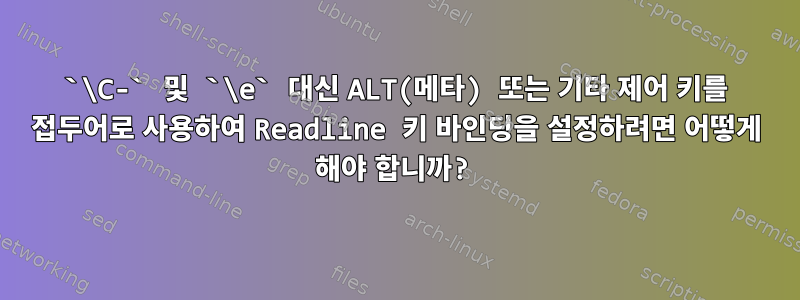 `\C-` 및 `\e` 대신 ALT(메타) 또는 기타 제어 키를 접두어로 사용하여 Readline 키 바인딩을 설정하려면 어떻게 해야 합니까?