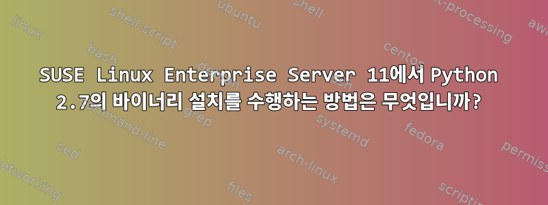 SUSE Linux Enterprise Server 11에서 Python 2.7의 바이너리 설치를 수행하는 방법은 무엇입니까?