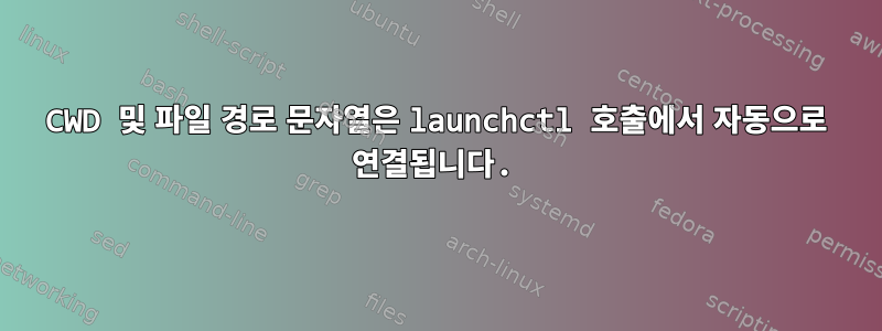 CWD 및 파일 경로 문자열은 launchctl 호출에서 자동으로 연결됩니다.