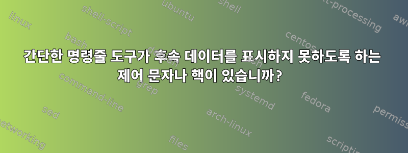 간단한 명령줄 도구가 후속 데이터를 표시하지 못하도록 하는 제어 문자나 핵이 있습니까?