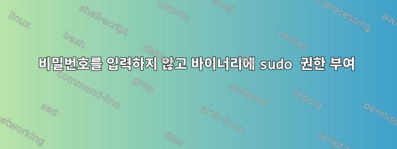 비밀번호를 입력하지 않고 바이너리에 sudo 권한 부여