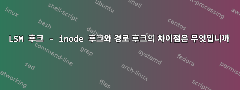 LSM 후크 - inode 후크와 경로 후크의 차이점은 무엇입니까