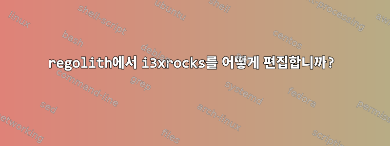 regolith에서 i3xrocks를 어떻게 편집합니까?