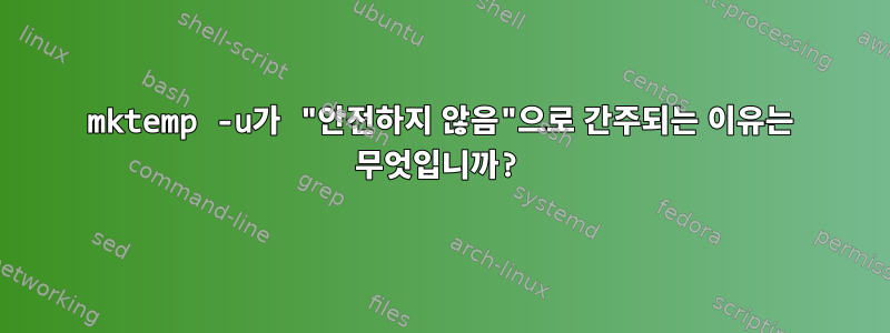 mktemp -u가 "안전하지 않음"으로 간주되는 이유는 무엇입니까?