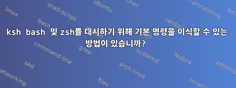 ksh bash 및 zsh를 대시하기 위해 기본 명령을 이식할 수 있는 방법이 있습니까?