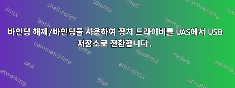 바인딩 해제/바인딩을 사용하여 장치 드라이버를 UAS에서 USB 저장소로 전환합니다.