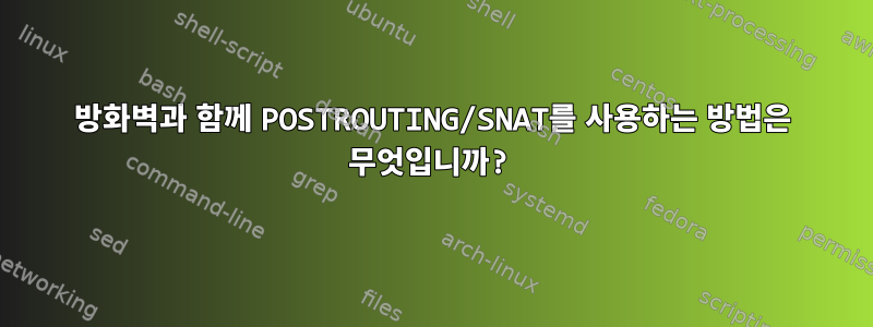 방화벽과 함께 POSTROUTING/SNAT를 사용하는 방법은 무엇입니까?