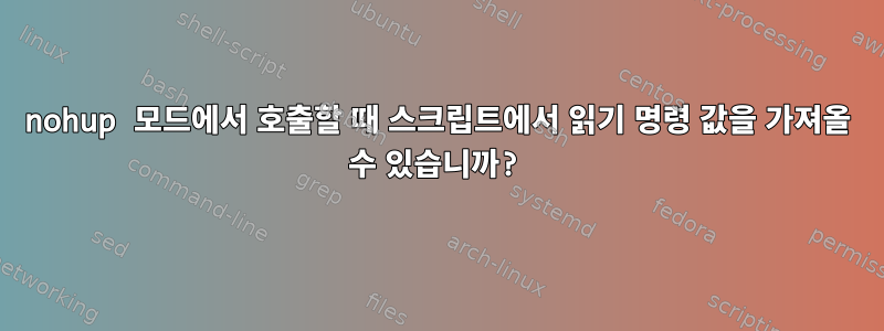 nohup 모드에서 호출할 때 스크립트에서 읽기 명령 값을 가져올 수 있습니까?