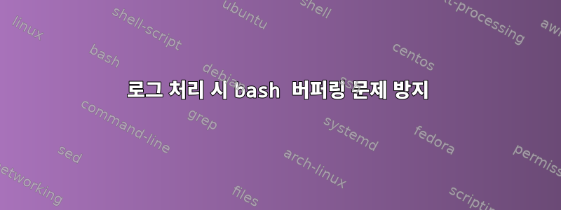 로그 처리 시 bash 버퍼링 문제 방지