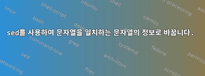 sed를 사용하여 문자열을 일치하는 문자열의 정보로 바꿉니다.