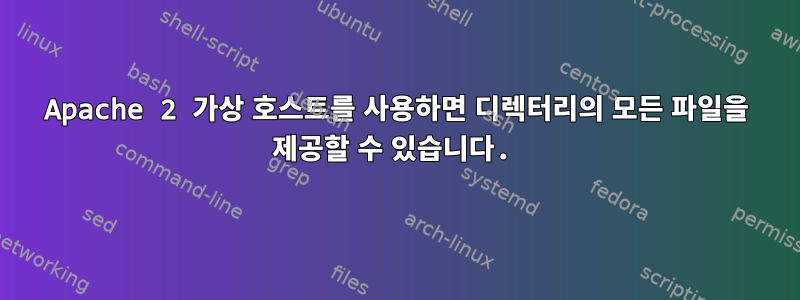 Apache 2 가상 호스트를 사용하면 디렉터리의 모든 파일을 제공할 수 있습니다.