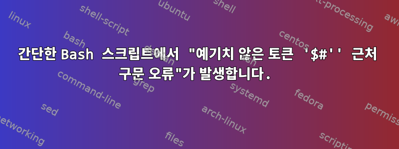 간단한 Bash 스크립트에서 "예기치 않은 토큰 '$#'' 근처 구문 오류"가 발생합니다.