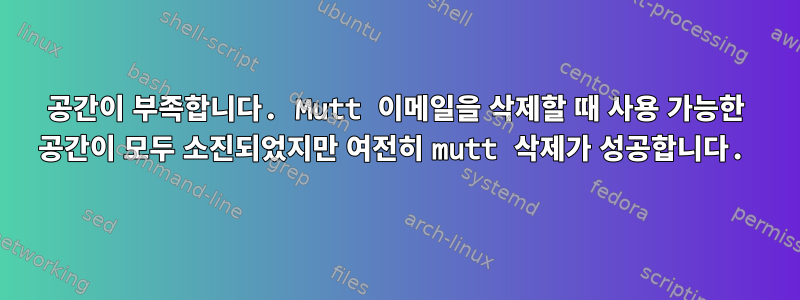 공간이 부족합니다. Mutt 이메일을 삭제할 때 사용 가능한 공간이 모두 소진되었지만 여전히 mutt 삭제가 성공합니다.