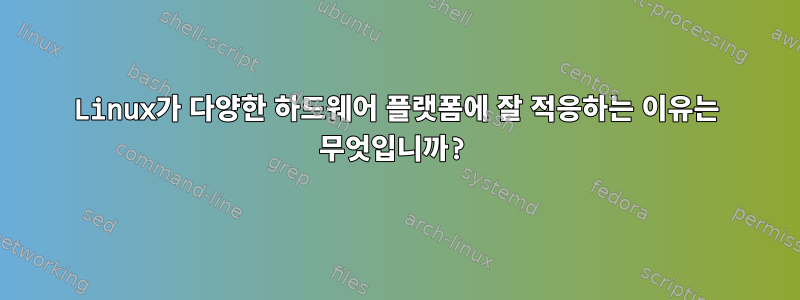 Linux가 다양한 하드웨어 플랫폼에 잘 적응하는 이유는 무엇입니까?