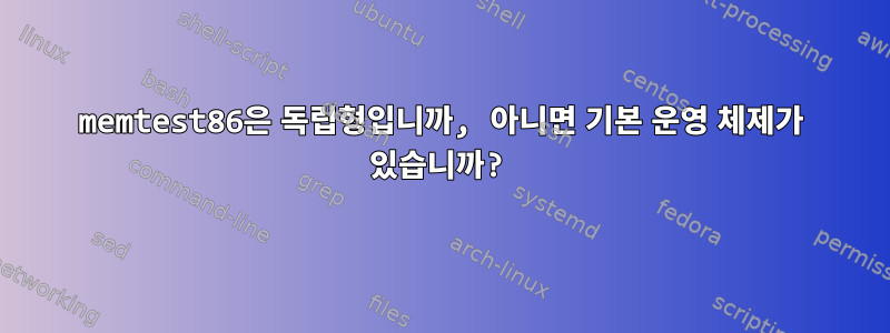 memtest86은 독립형입니까, 아니면 기본 운영 체제가 있습니까?