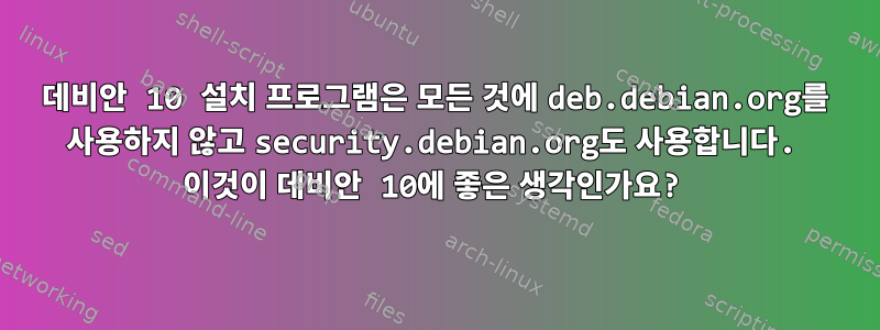 데비안 10 설치 프로그램은 모든 것에 deb.debian.org를 사용하지 않고 security.debian.org도 사용합니다. 이것이 데비안 10에 좋은 생각인가요?