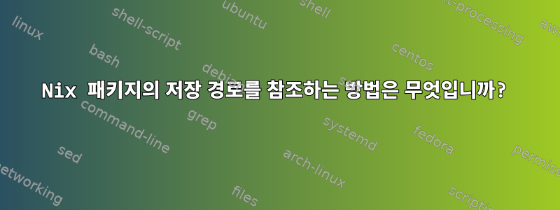 Nix 패키지의 저장 경로를 참조하는 방법은 무엇입니까?