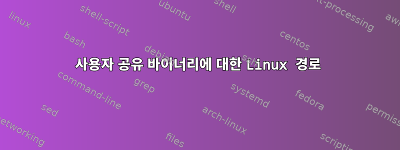 사용자 공유 바이너리에 대한 Linux 경로