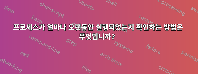 프로세스가 얼마나 오랫동안 실행되었는지 확인하는 방법은 무엇입니까?