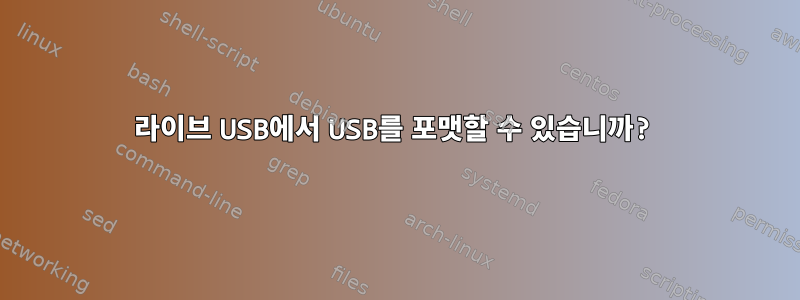 라이브 USB에서 USB를 포맷할 수 있습니까?