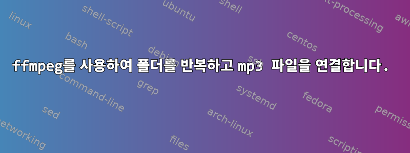 ffmpeg를 사용하여 폴더를 반복하고 mp3 파일을 연결합니다.