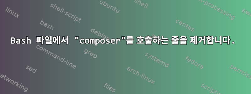 Bash 파일에서 "composer"를 호출하는 줄을 제거합니다.