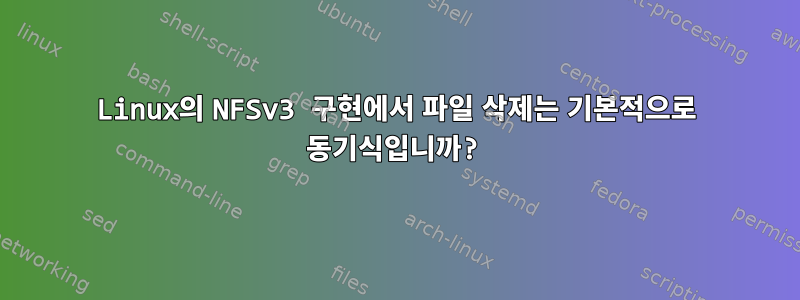 Linux의 NFSv3 구현에서 파일 삭제는 기본적으로 동기식입니까?