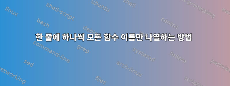 한 줄에 하나씩 모든 함수 이름만 나열하는 방법