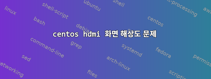 centos hdmi 화면 해상도 문제