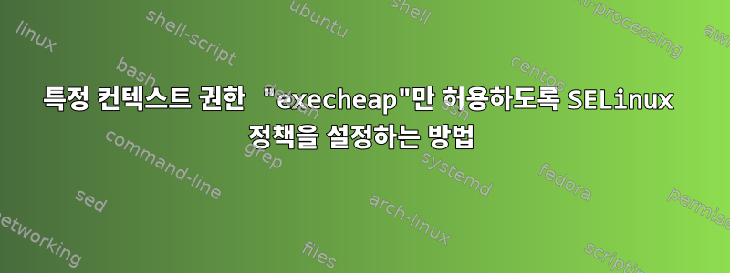 특정 컨텍스트 권한 "execheap"만 허용하도록 SELinux 정책을 설정하는 방법