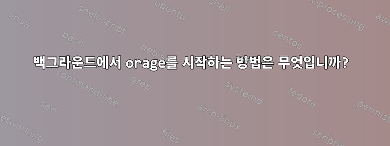 백그라운드에서 orage를 시작하는 방법은 무엇입니까?