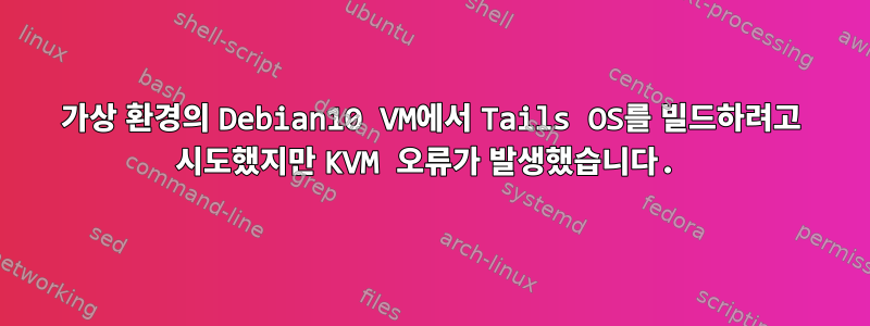 가상 환경의 Debian10 VM에서 Tails OS를 빌드하려고 시도했지만 KVM 오류가 발생했습니다.