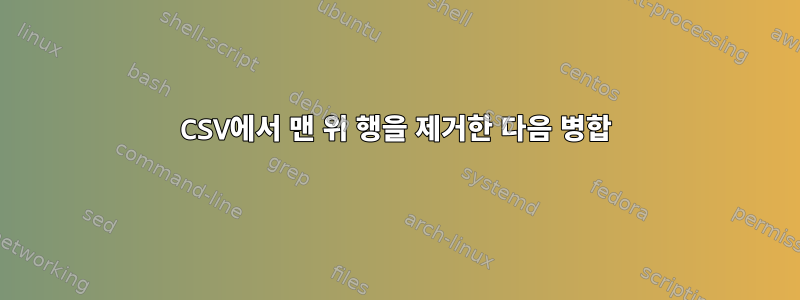 CSV에서 맨 위 행을 제거한 다음 병합